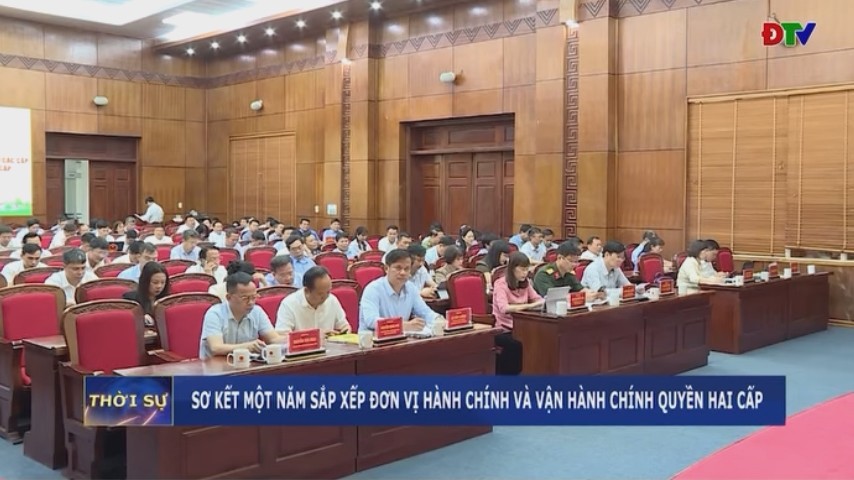 Sơ kết một năm sắp xếp đơn vị h&agrave;nh ch&iacute;nh v&agrave; vận h&agrave;nh ch&iacute;nh quyền hai cấp